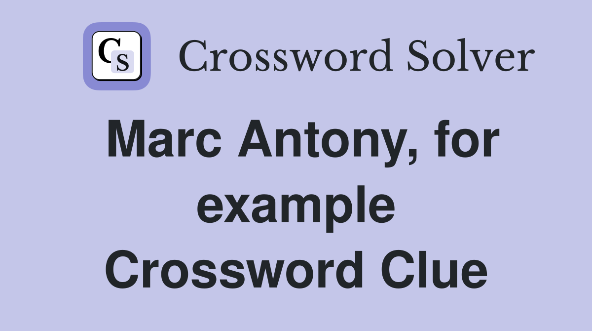 Marc Antony, for example Crossword Clue Answers Crossword Solver
